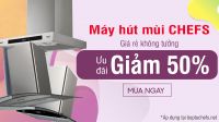 Máy hút mùi Chefs giảm đến 50% , mua liền lo gì giá