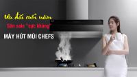 Sale cuối năm: mua máy hút mùi Chefs giảm tiền triệu, nhận thêm quà ngon