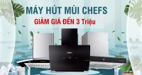 Mua máy hút mùi Chefs, giảm sốc đến 3 triệu đồng